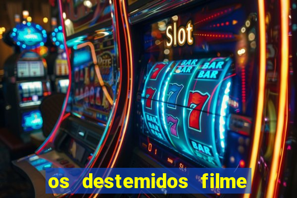 os destemidos filme completo dublado